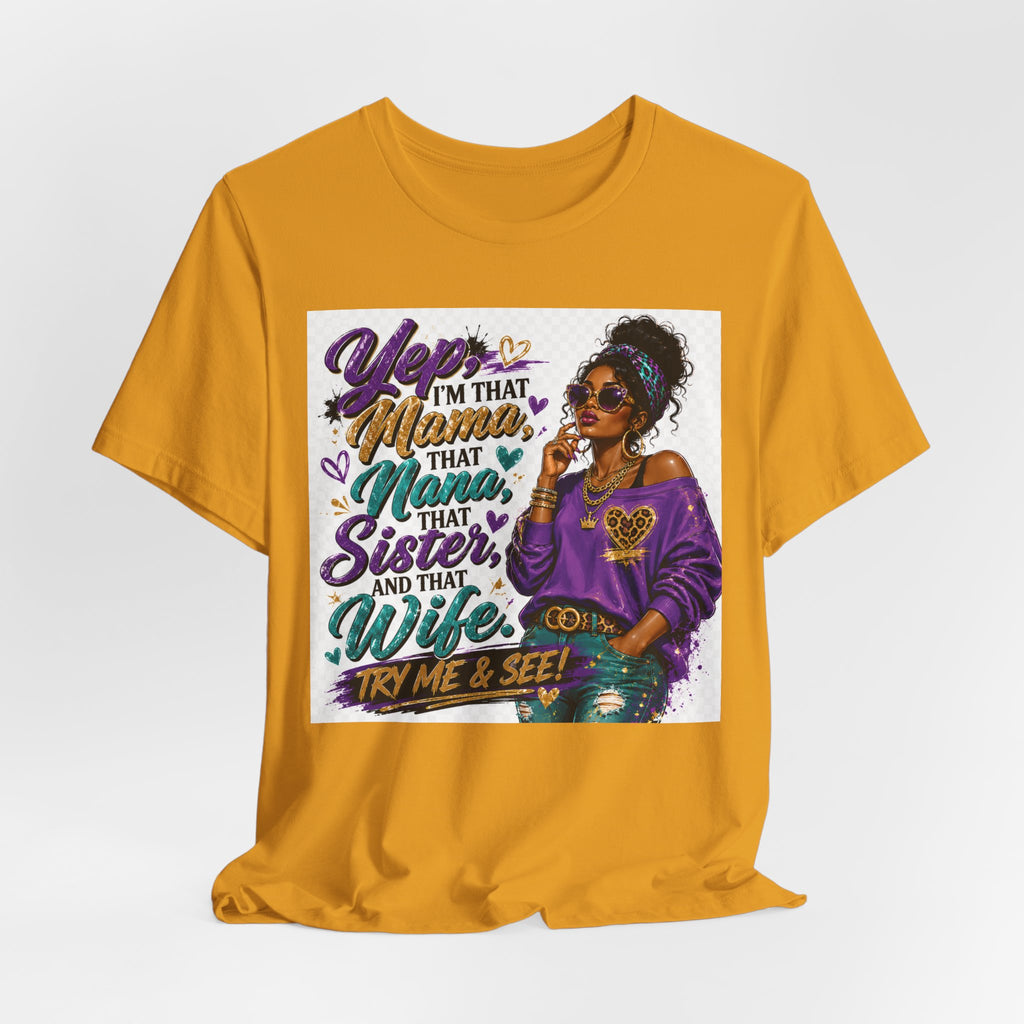 Yep I'm That Mama That Nana That Sister And That Wife Try Me & See T-Shirt | Sassy Women's Graphic Tee