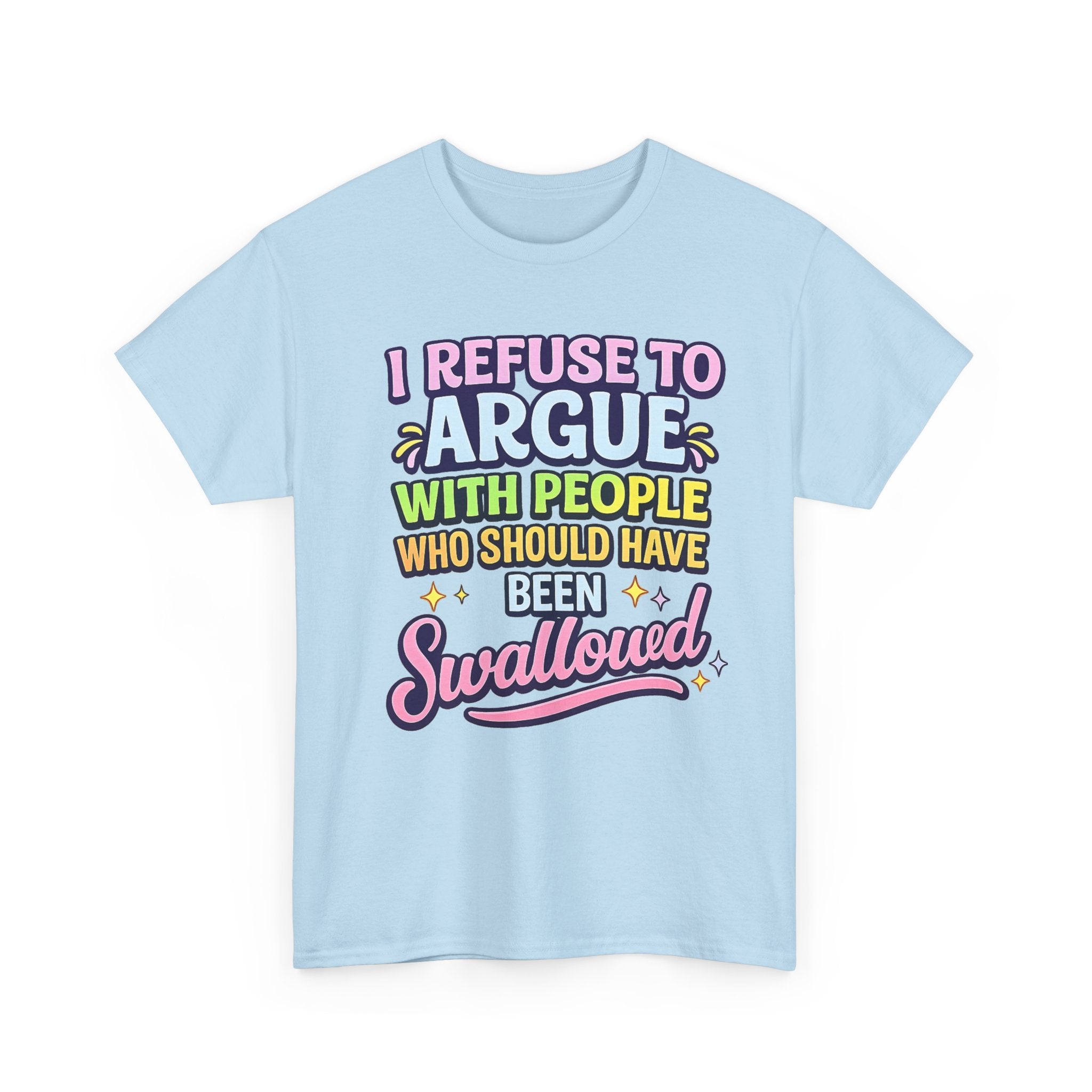 I Refuse to Argue With People Who Should Have Been Swallowed T-Shirt | Funny Sarcastic Graphic Tee