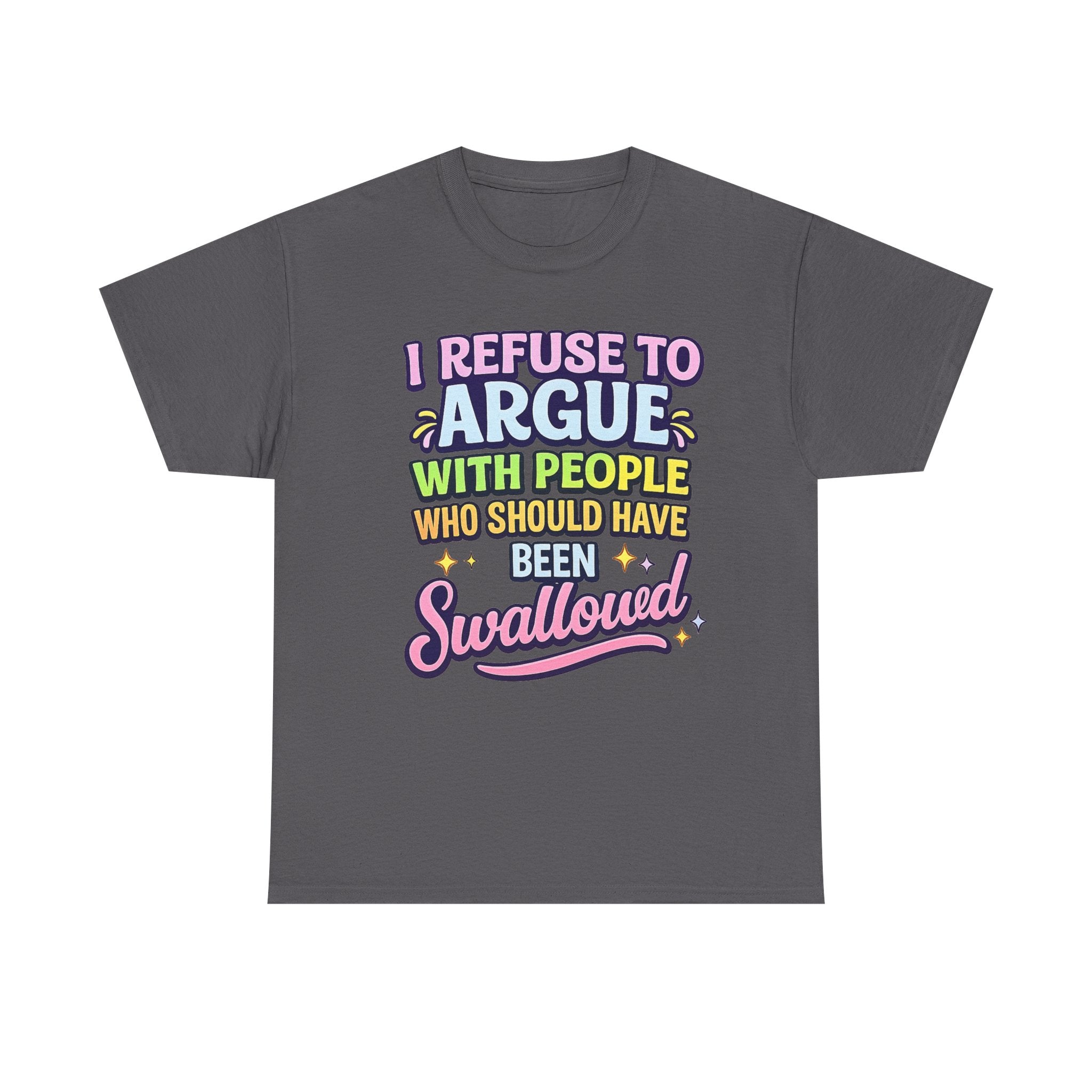 I Refuse to Argue With People Who Should Have Been Swallowed T-Shirt | Funny Sarcastic Graphic Tee