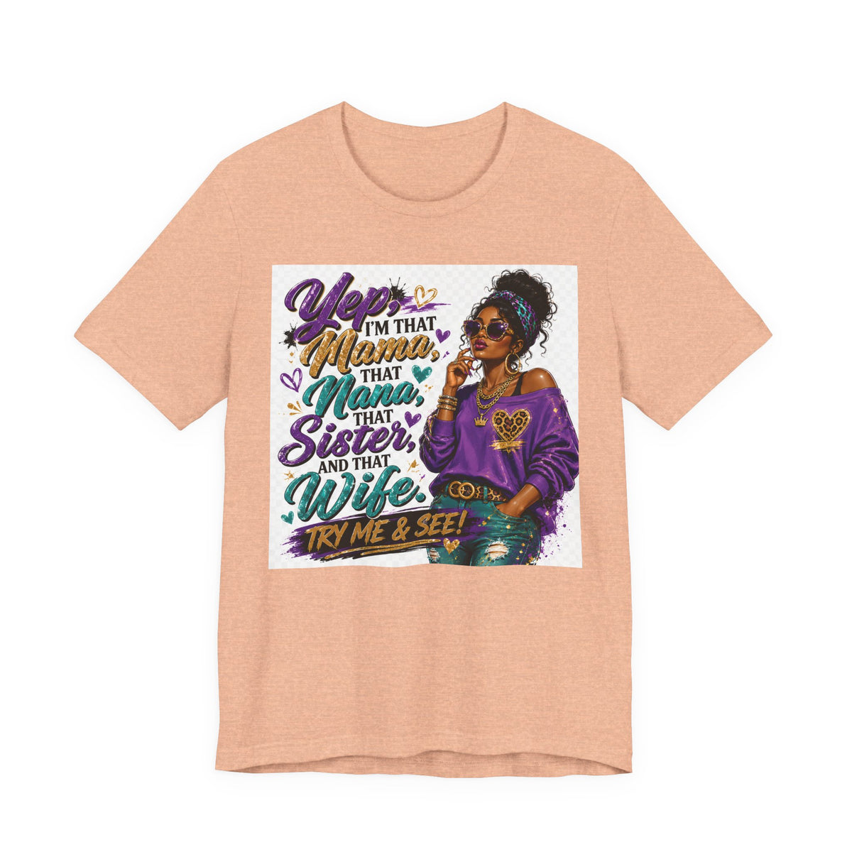 Yep I'm That Mama That Nana That Sister And That Wife Try Me & See T-Shirt | Sassy Women's Graphic Tee