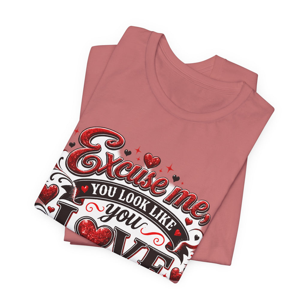 Excuse Me, You Look Like You Love Me – Funny Valentine's Day T-Shirt