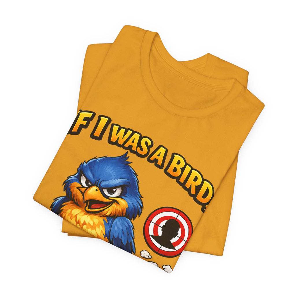 If I Was A Bird I Know Who I'd Sh*t On Next T-Shirt | Funny Sarcastic Graphic Tee