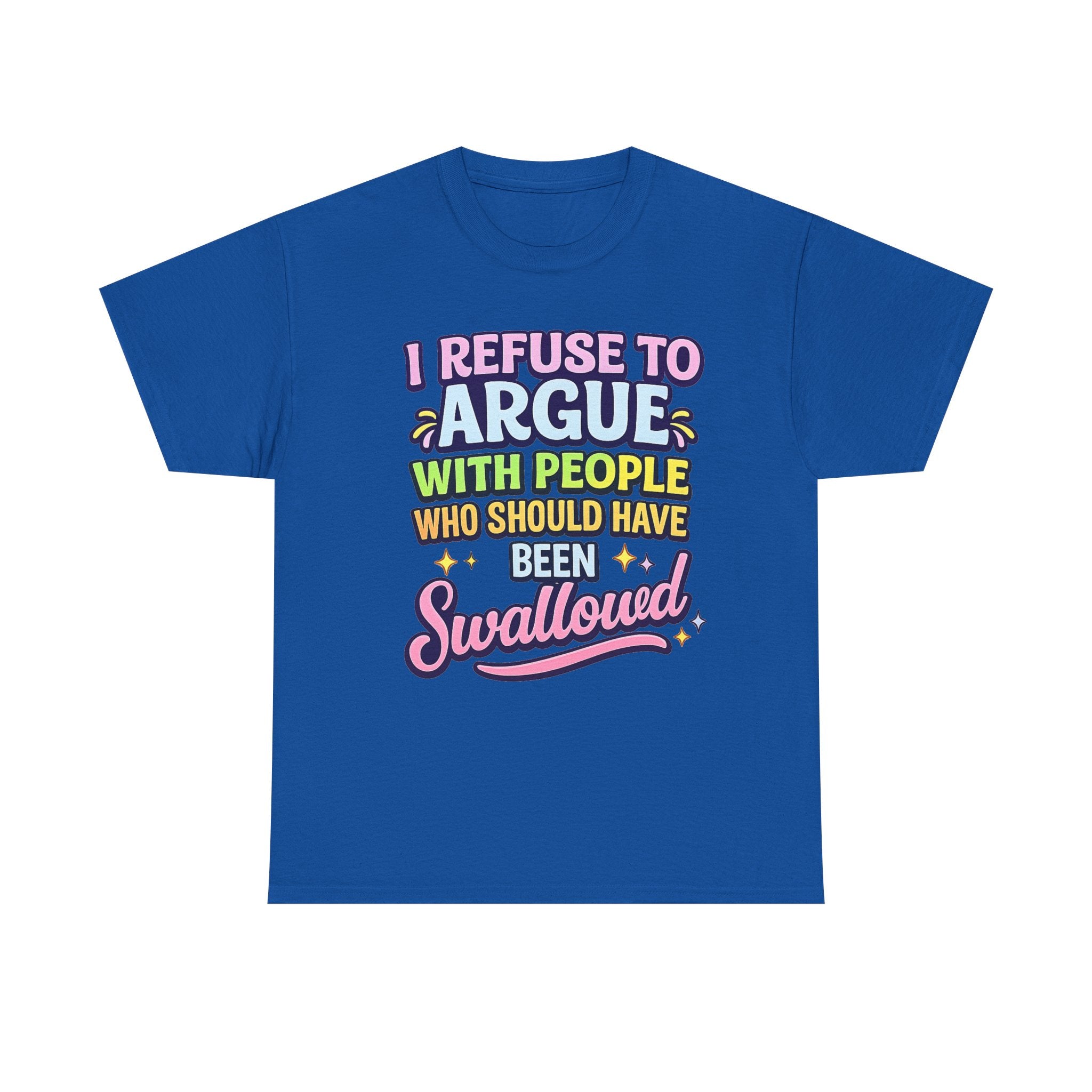 I Refuse to Argue With People Who Should Have Been Swallowed T-Shirt | Funny Sarcastic Graphic Tee