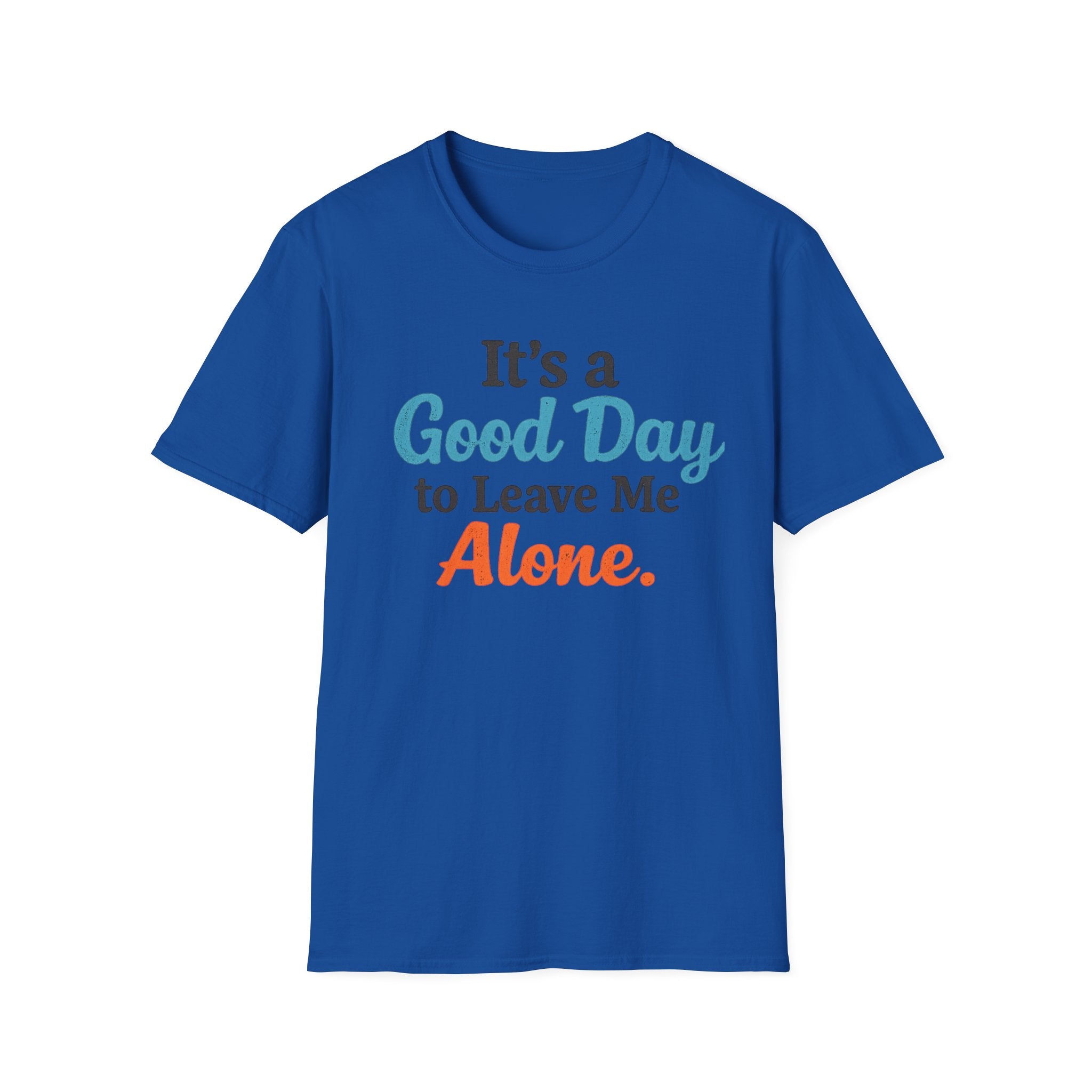 It's a Good Day to Leave Me Alone T-Shirt