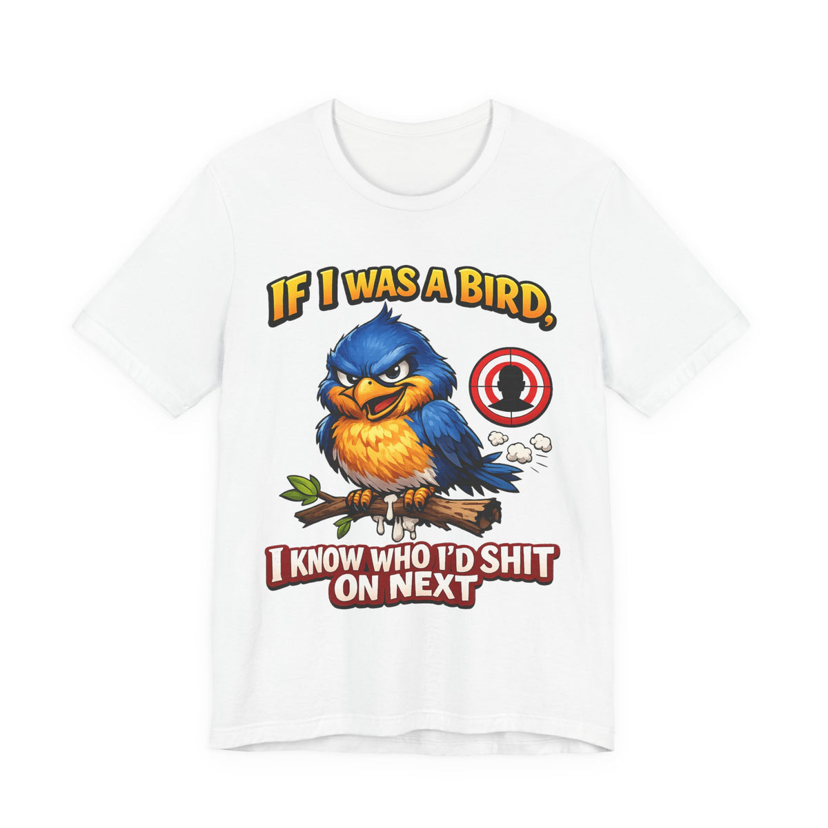 If I Was A Bird I Know Who I'd Sh*t On Next T-Shirt | Funny Sarcastic Graphic Tee