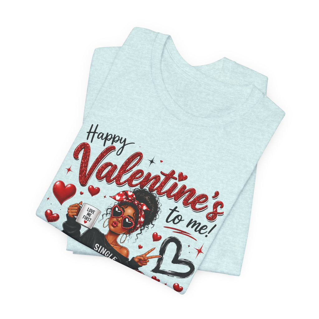 Happy Valentine's to Me! Single Not Sorry – Funny Self-Love Valentine's T-Shirt