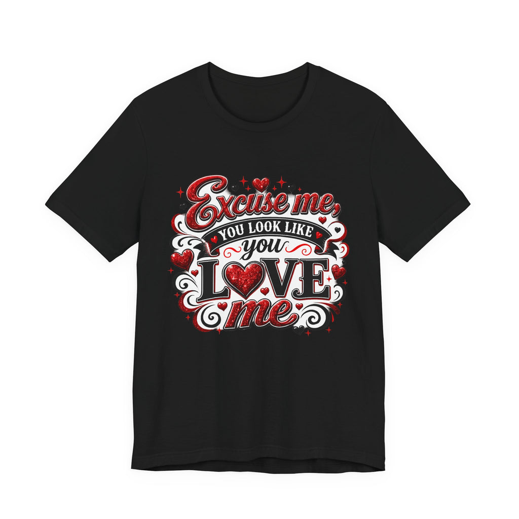 Excuse Me, You Look Like You Love Me – Funny Valentine's Day T-Shirt