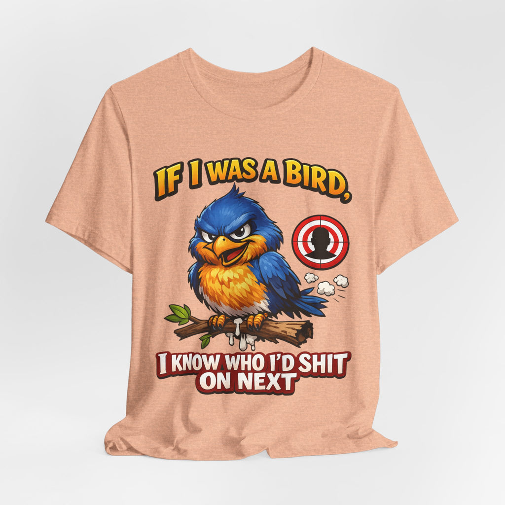 If I Was A Bird I Know Who I'd Sh*t On Next T-Shirt | Funny Sarcastic Graphic Tee