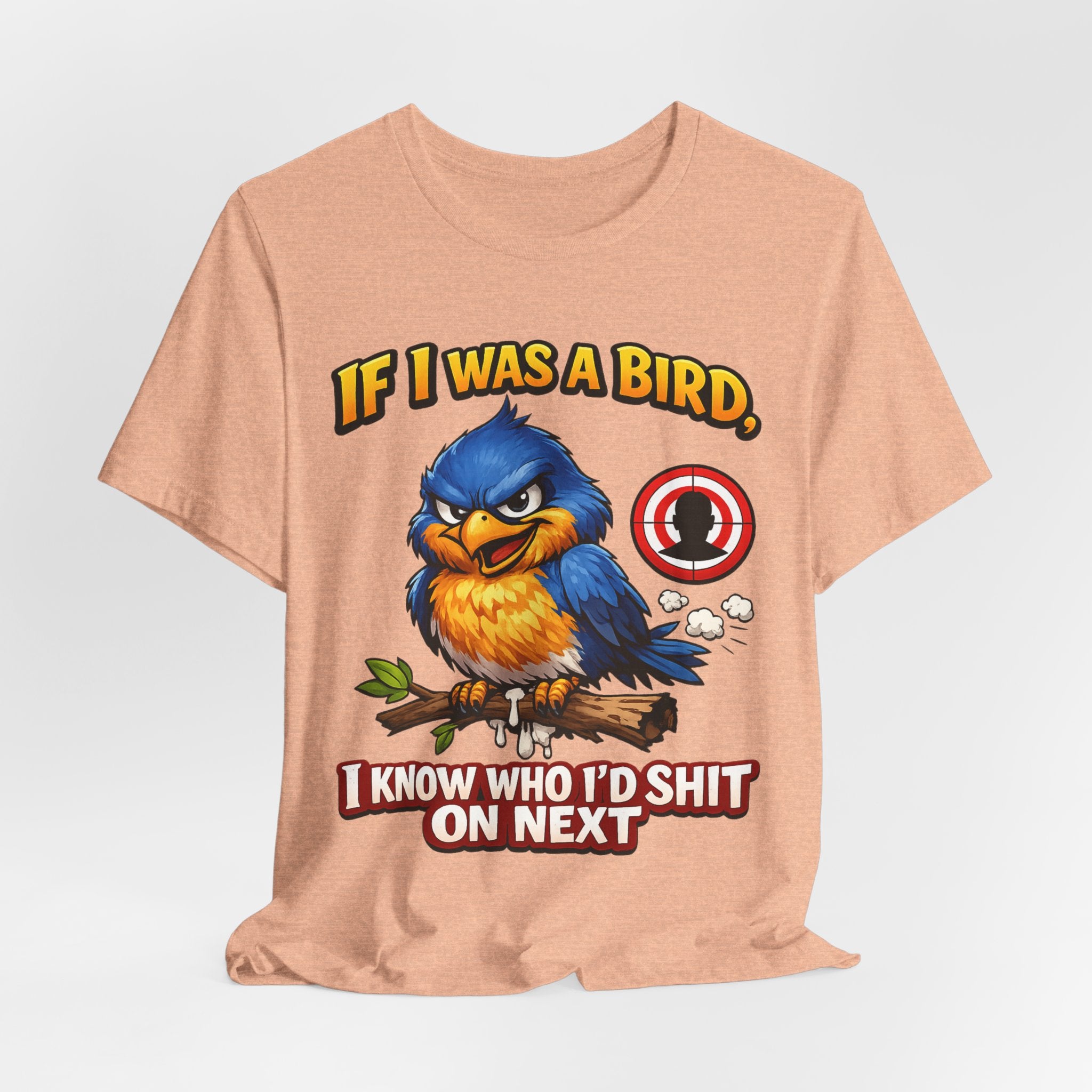 If I Was A Bird I Know Who I'd Sh*t On Next T-Shirt | Funny Sarcastic Graphic Tee
