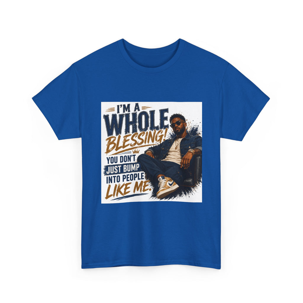 Blessing Tee — "You Don't Just Run Into People Like Me, I'm a Whole Blessing"