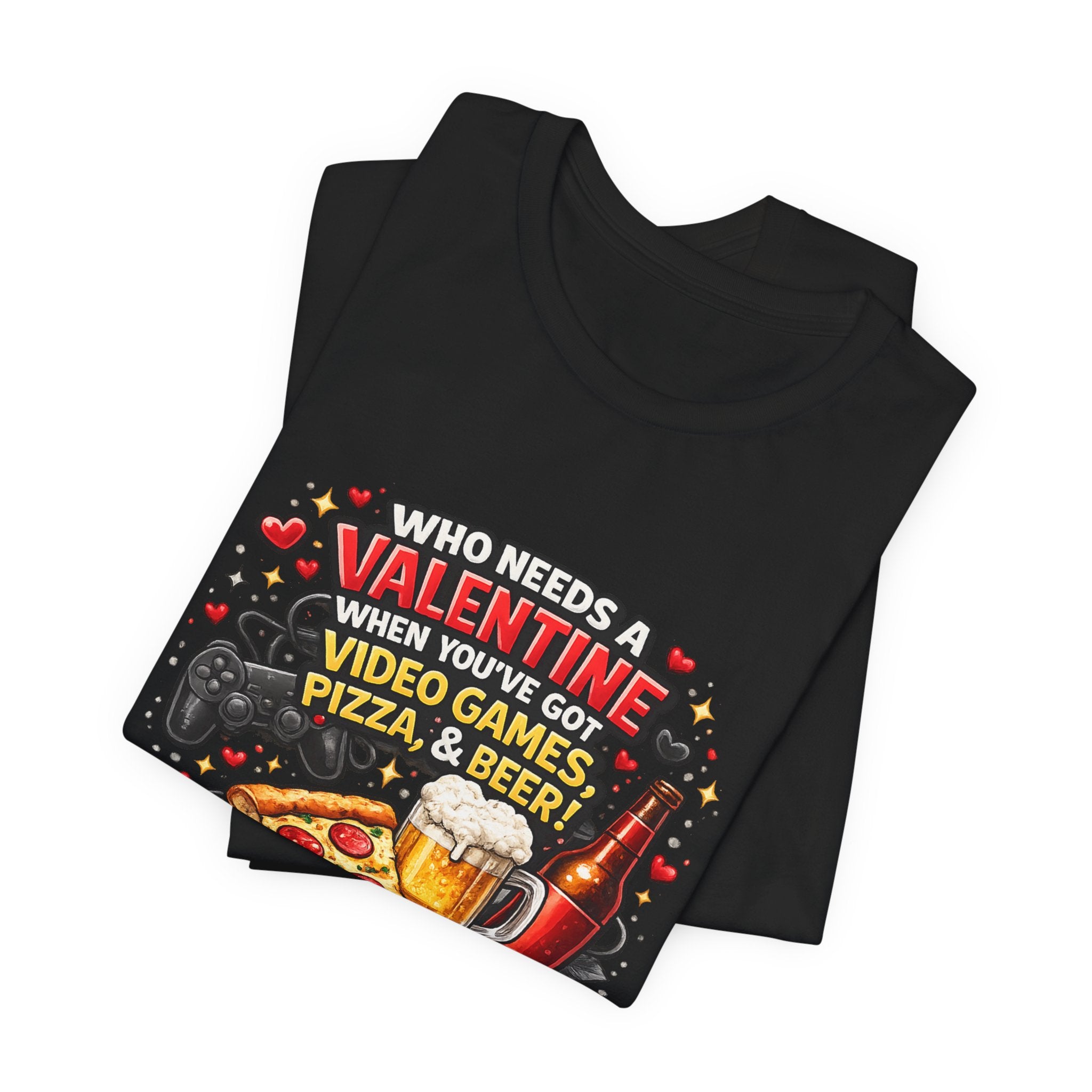 Who Needs a Valentine When You've Got Video Games, Pizza & Beer – Funny Valentine's T-Shirt