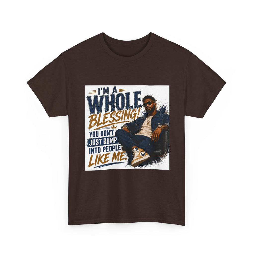 Blessing Tee — "You Don't Just Run Into People Like Me, I'm a Whole Blessing"