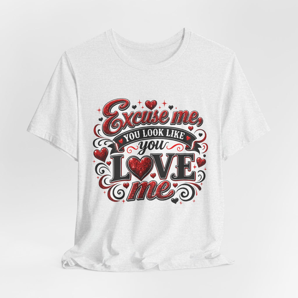 Excuse Me, You Look Like You Love Me – Funny Valentine's Day T-Shirt