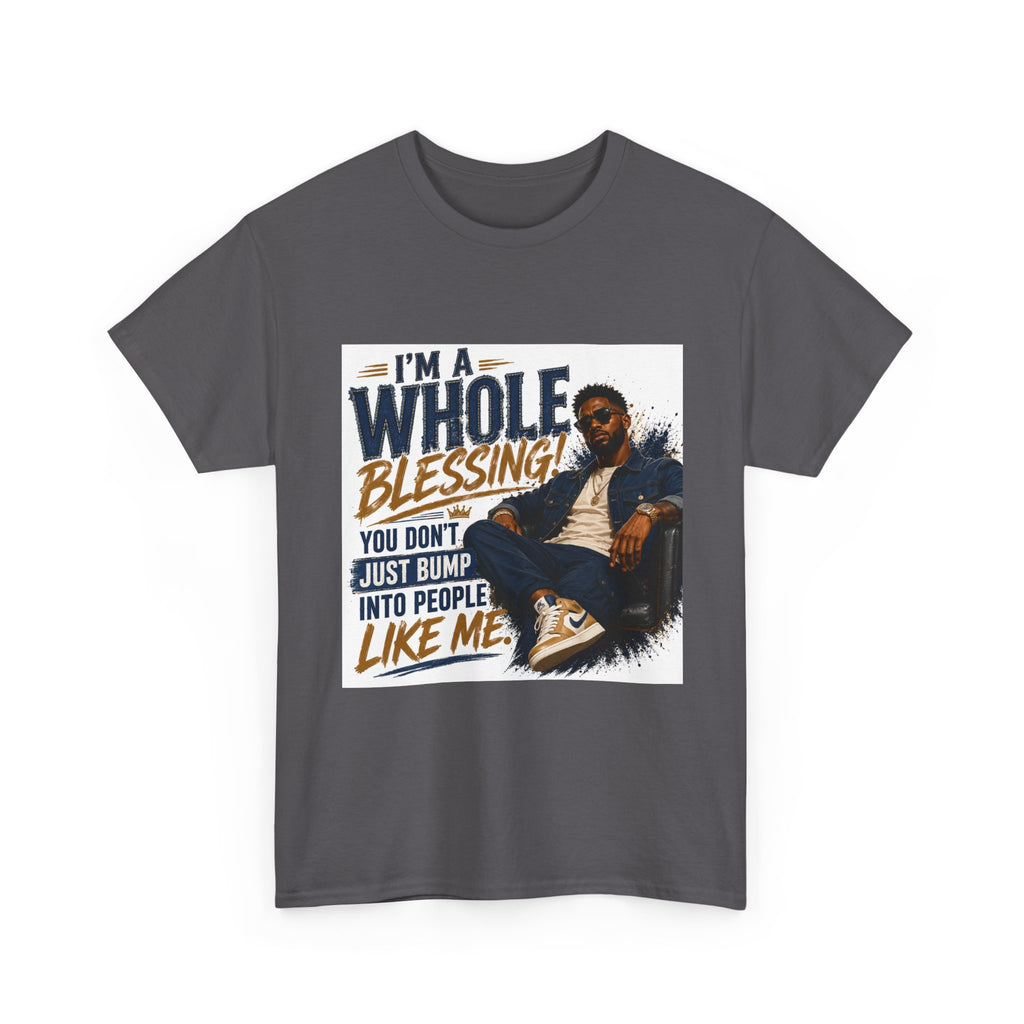 Blessing Tee — "You Don't Just Run Into People Like Me, I'm a Whole Blessing"