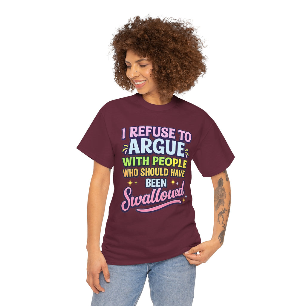 I Refuse to Argue With People Who Should Have Been Swallowed T-Shirt | Funny Sarcastic Graphic Tee