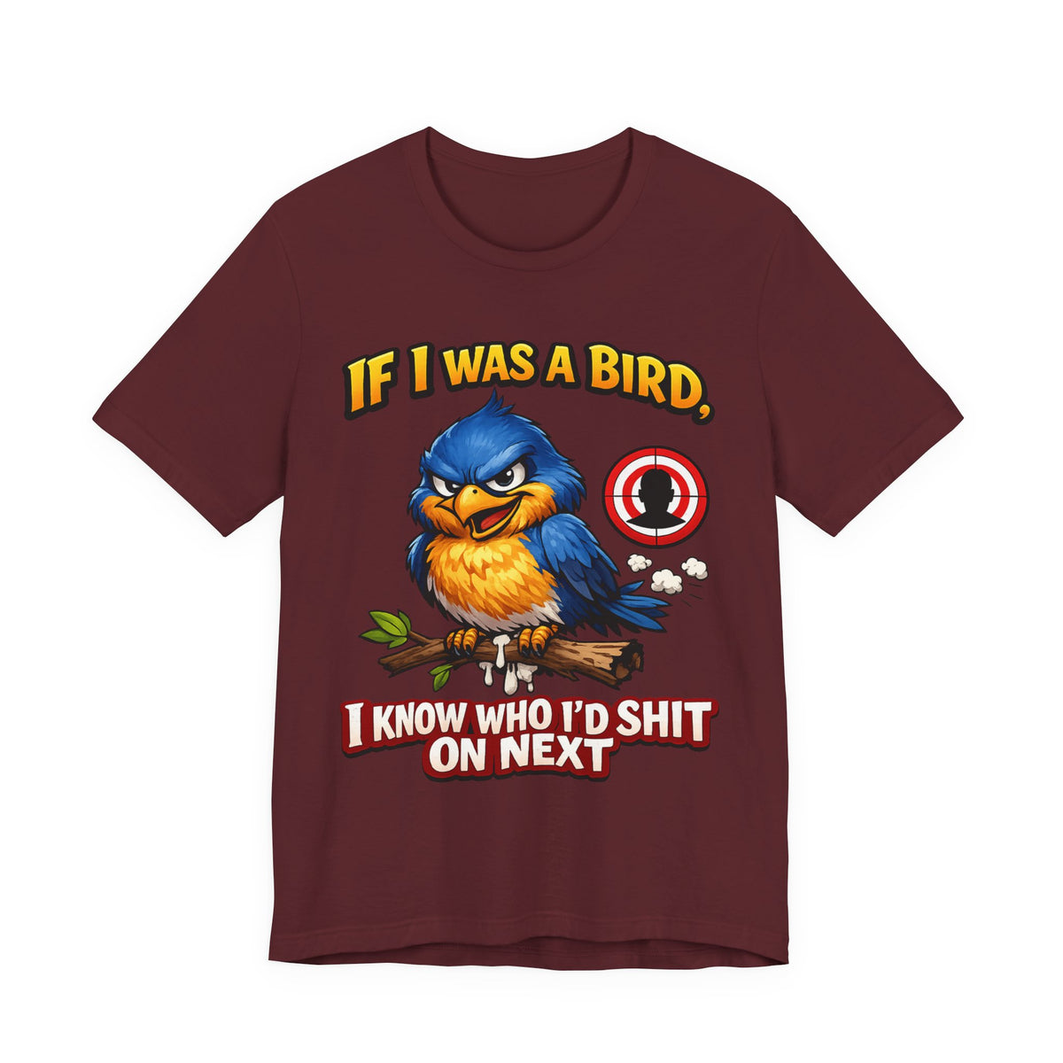 If I Was A Bird I Know Who I'd Sh*t On Next T-Shirt | Funny Sarcastic Graphic Tee