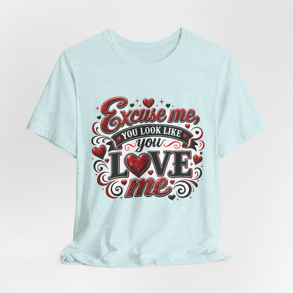Excuse Me, You Look Like You Love Me – Funny Valentine's Day T-Shirt