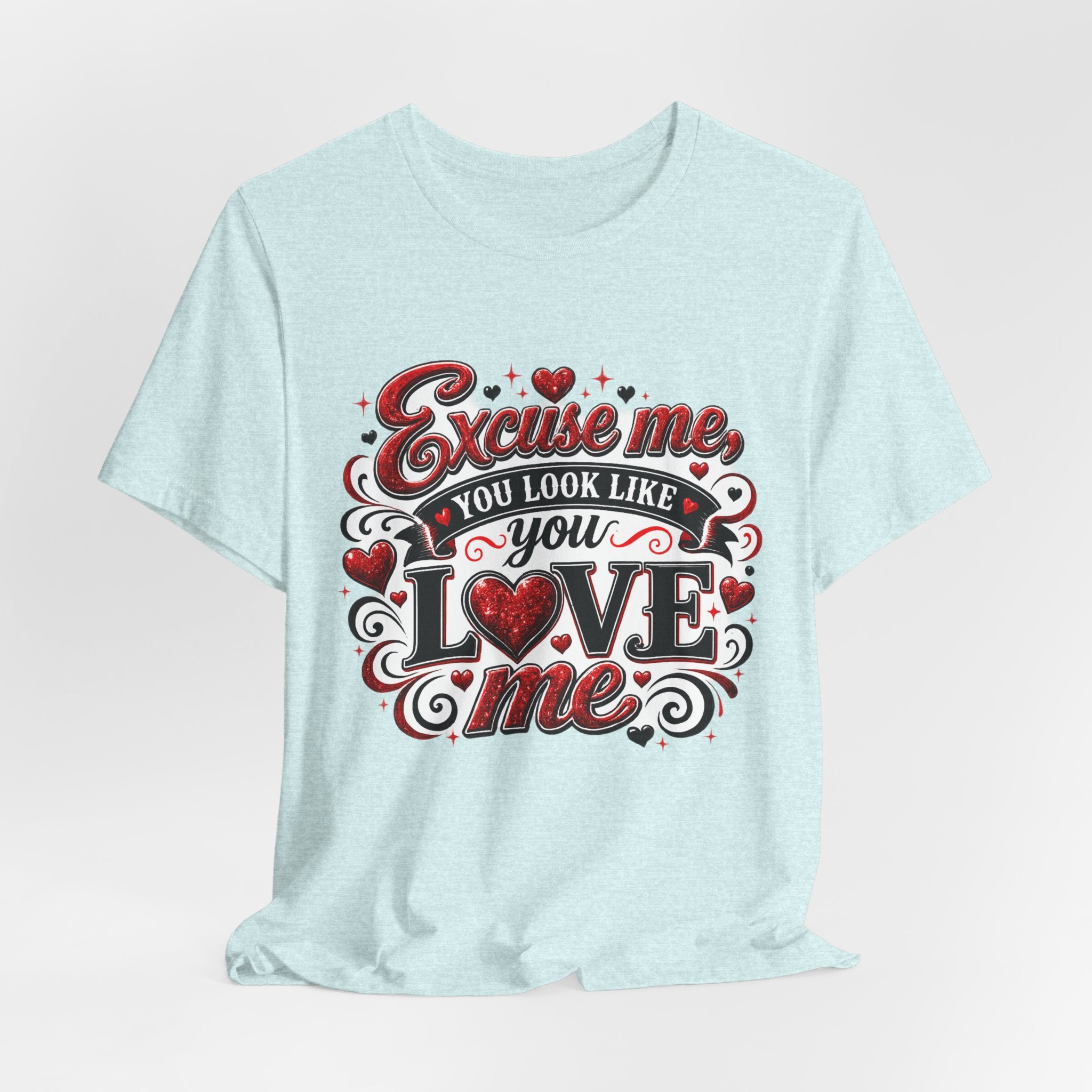 Excuse Me, You Look Like You Love Me – Funny Valentine's Day T-Shirt
