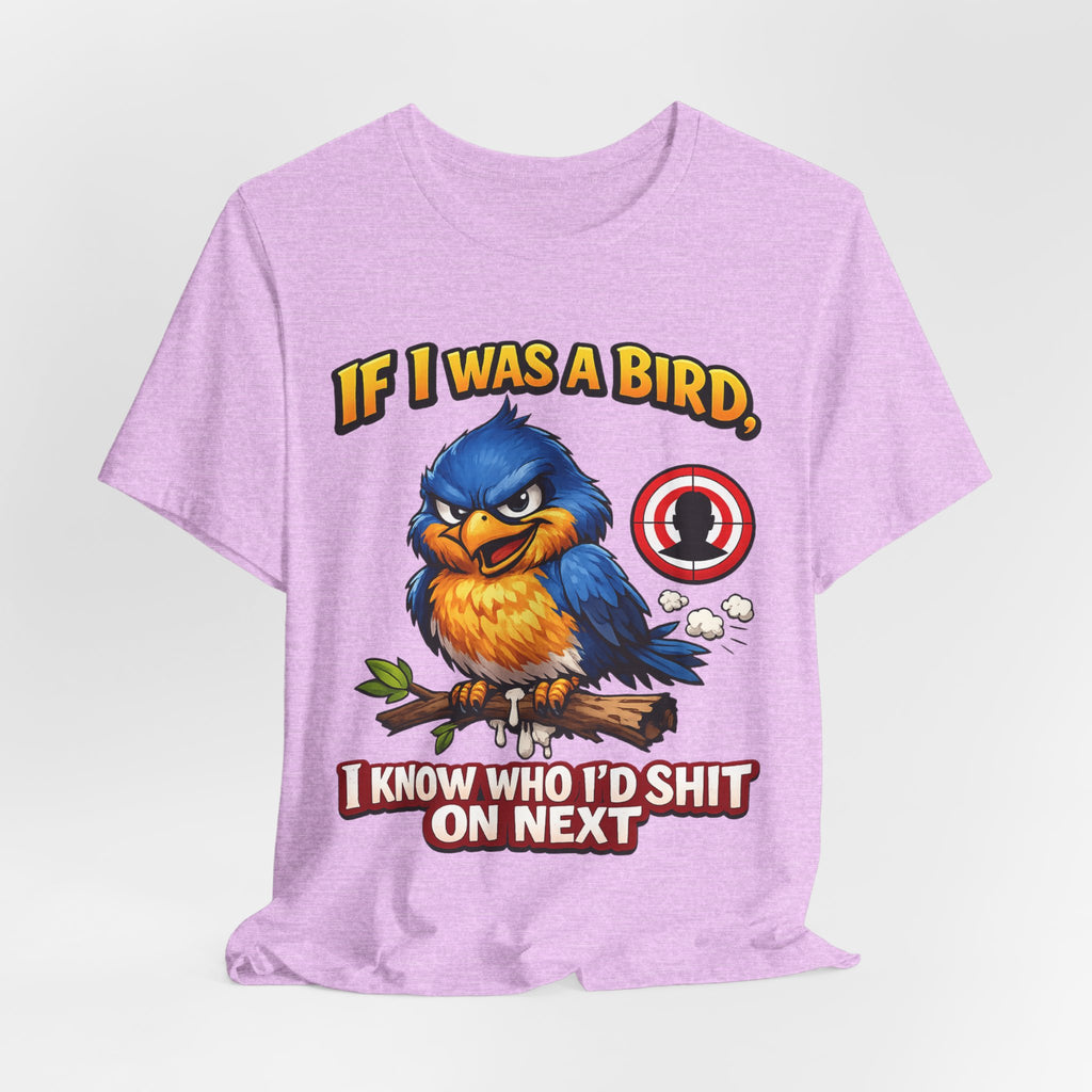 If I Was A Bird I Know Who I'd Sh*t On Next T-Shirt | Funny Sarcastic Graphic Tee