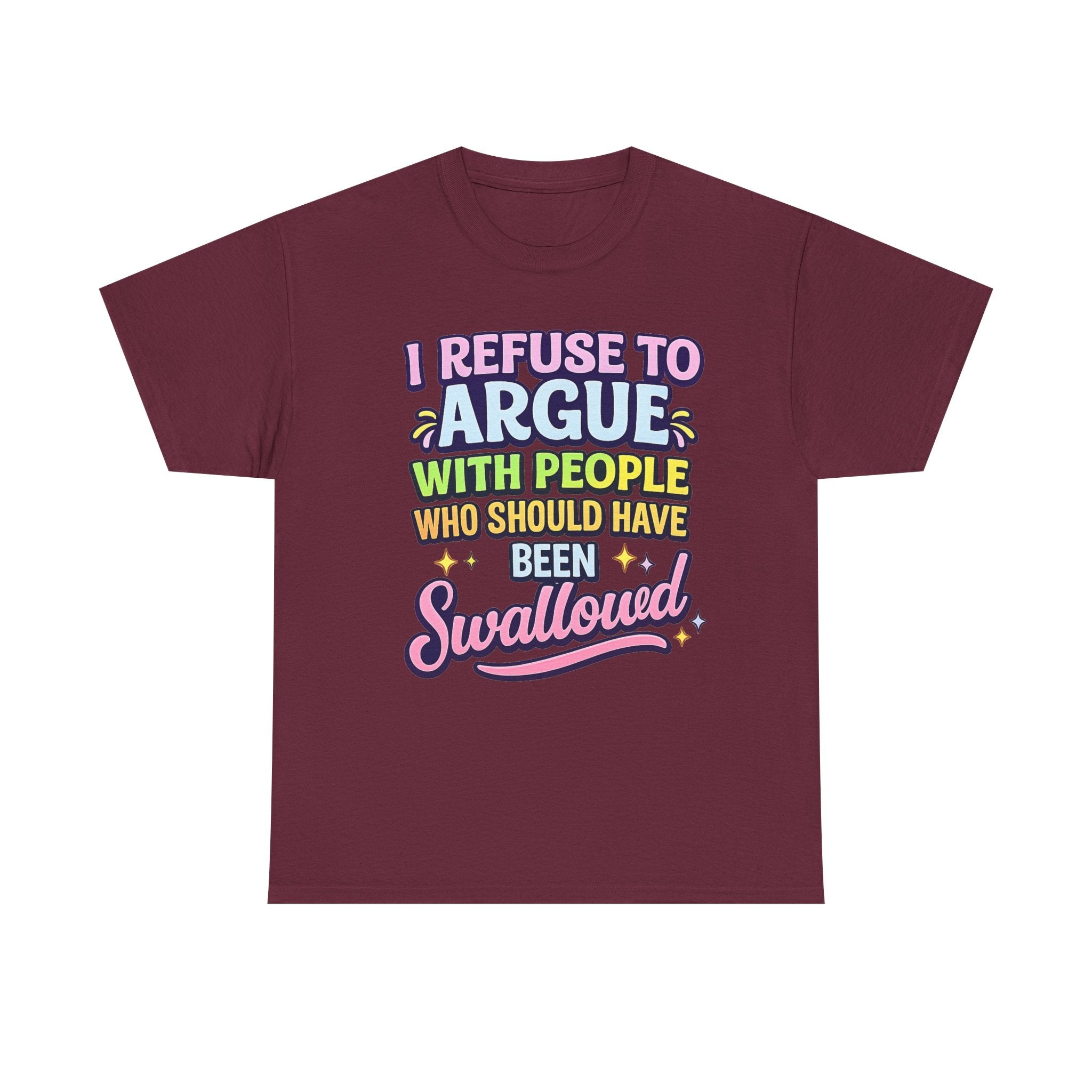 I Refuse to Argue With People Who Should Have Been Swallowed T-Shirt | Funny Sarcastic Graphic Tee