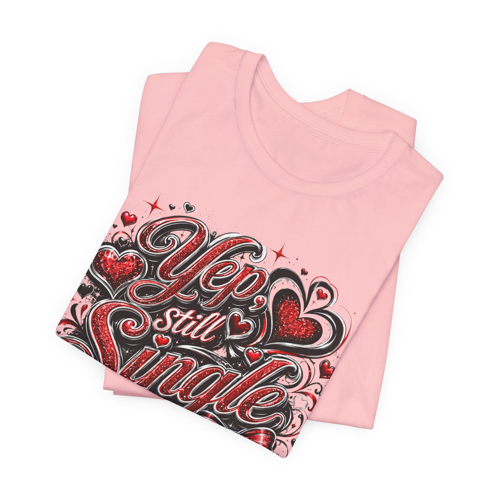 Yep, Still Single – Funny Valentine's Day T-Shirt