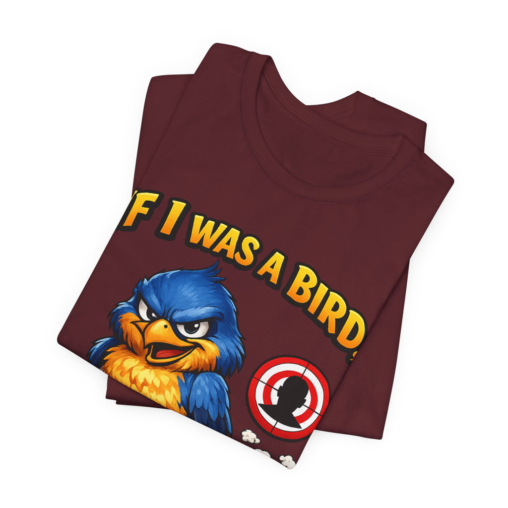 If I Was A Bird I Know Who I'd Sh*t On Next T-Shirt | Funny Sarcastic Graphic Tee