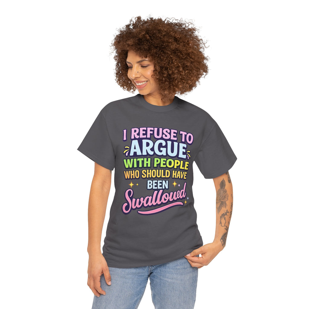 I Refuse to Argue With People Who Should Have Been Swallowed T-Shirt | Funny Sarcastic Graphic Tee