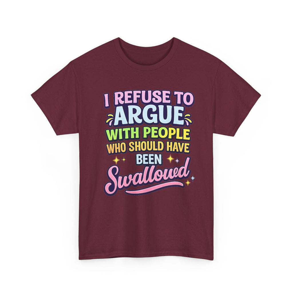 I Refuse to Argue With People Who Should Have Been Swallowed T-Shirt | Funny Sarcastic Graphic Tee
