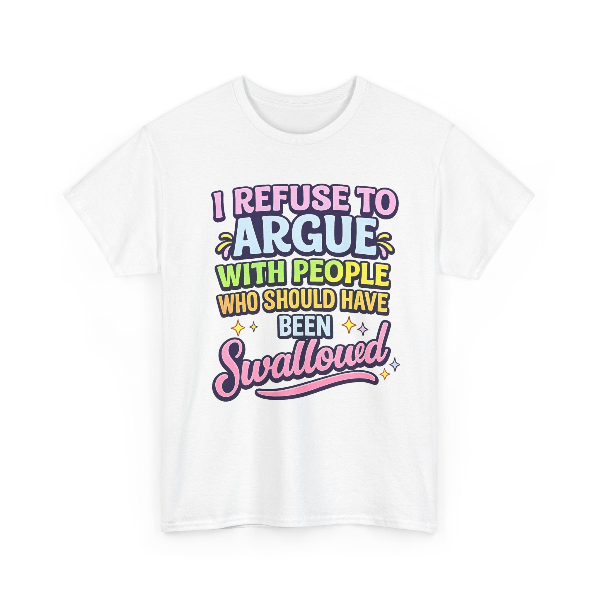 I Refuse to Argue With People Who Should Have Been Swallowed T-Shirt | Funny Sarcastic Graphic Tee