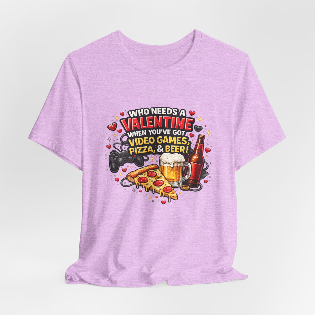 Who Needs a Valentine When You've Got Video Games, Pizza & Beer – Funny Valentine's T-Shirt