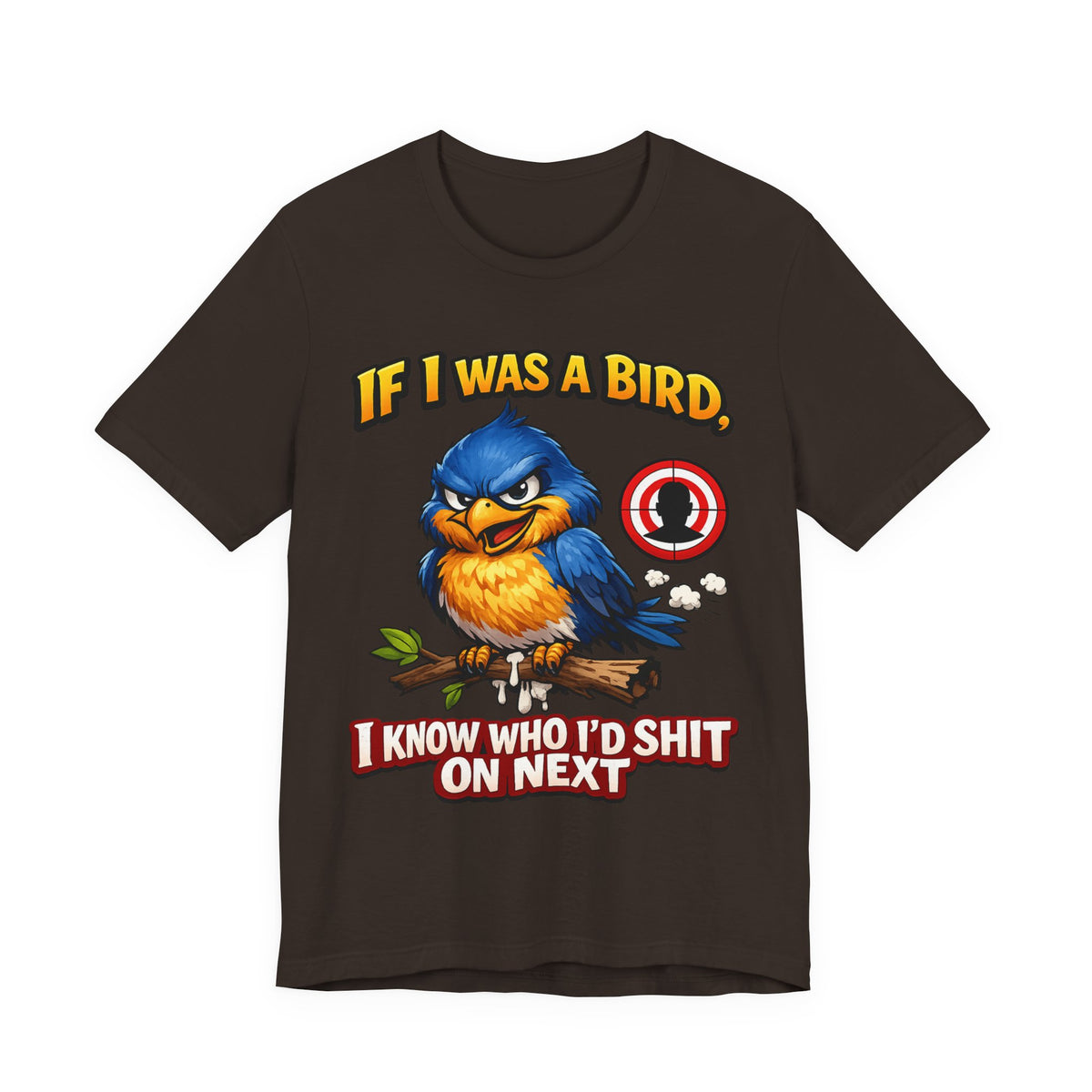If I Was A Bird I Know Who I'd Sh*t On Next T-Shirt | Funny Sarcastic Graphic Tee