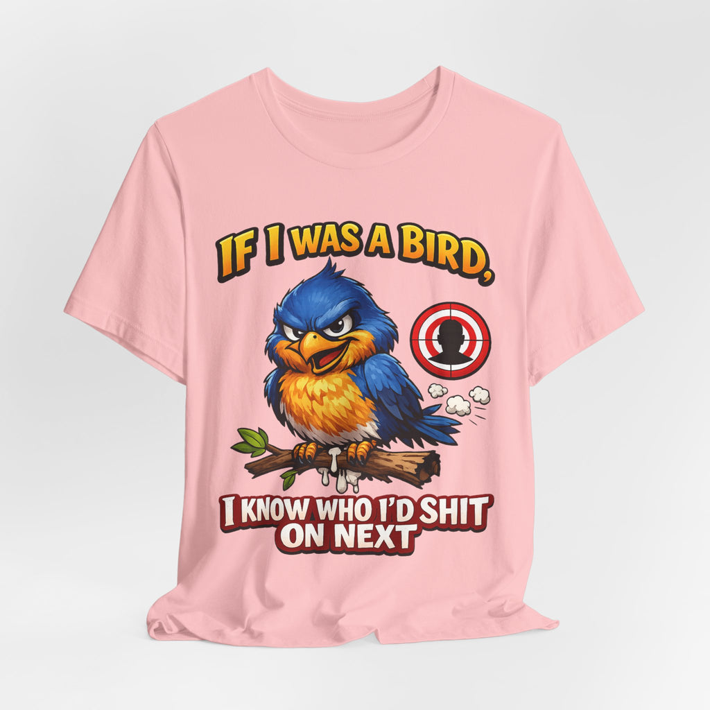 If I Was A Bird I Know Who I'd Sh*t On Next T-Shirt | Funny Sarcastic Graphic Tee