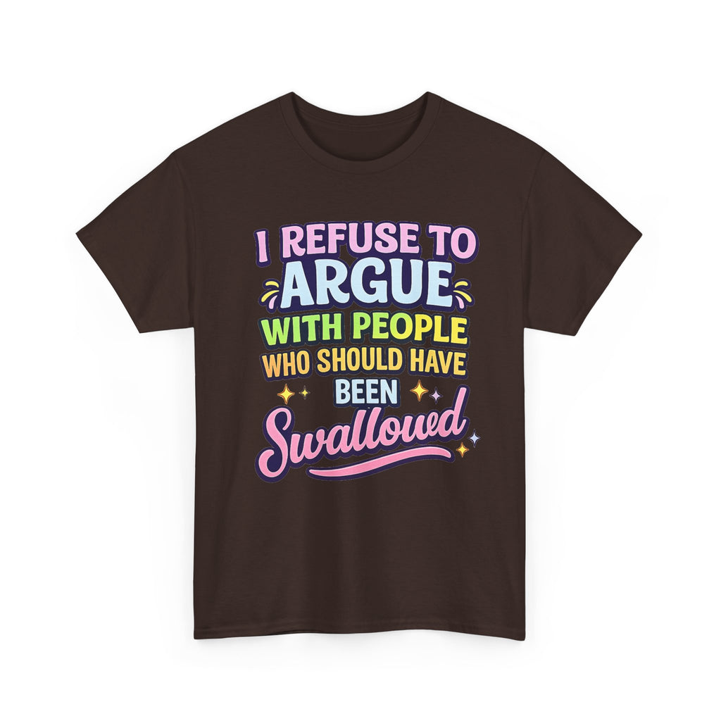I Refuse to Argue With People Who Should Have Been Swallowed T-Shirt | Funny Sarcastic Graphic Tee