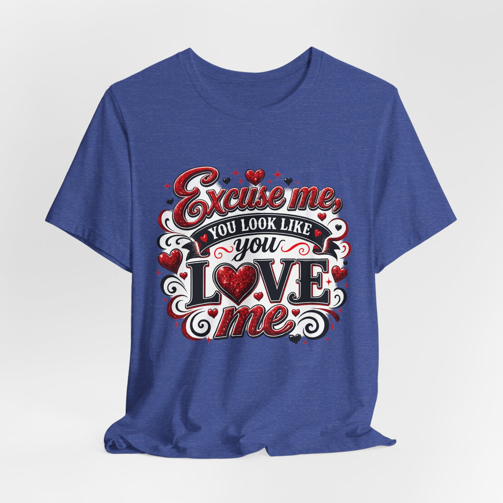 Excuse Me, You Look Like You Love Me – Funny Valentine's Day T-Shirt