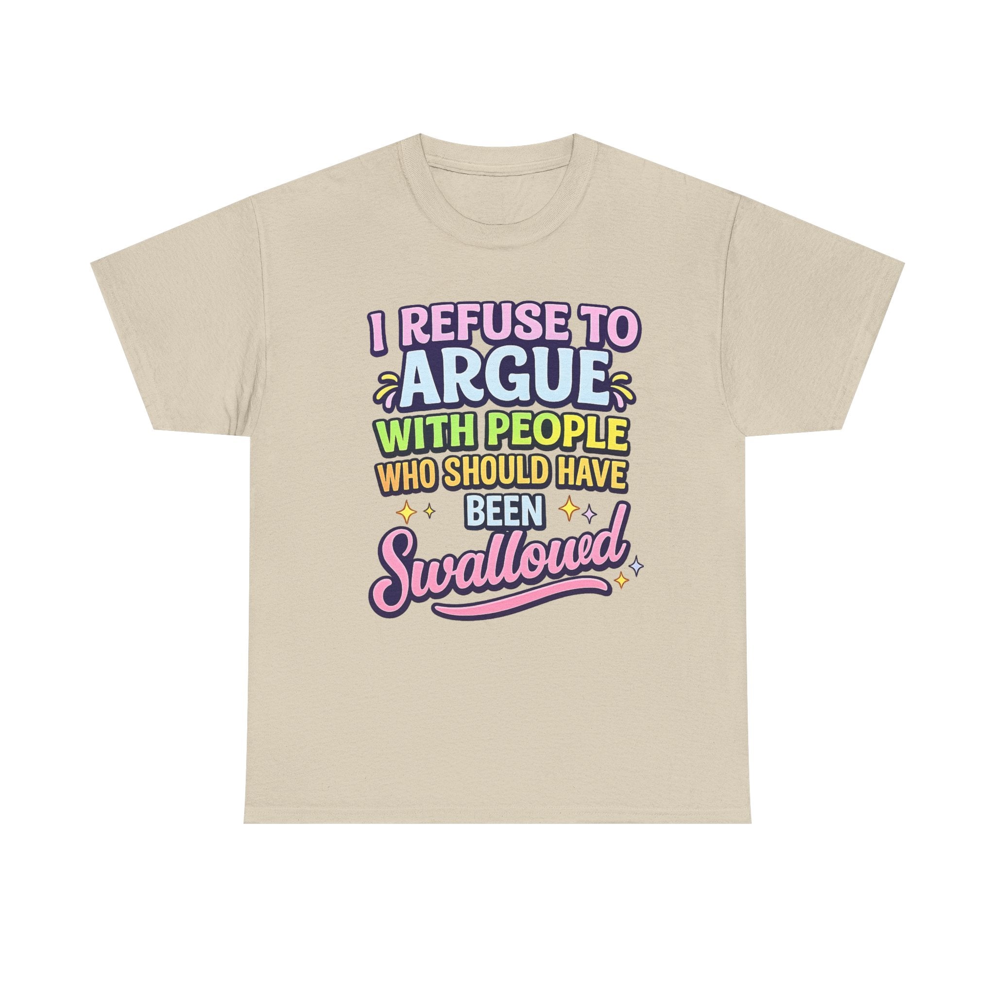 I Refuse to Argue With People Who Should Have Been Swallowed T-Shirt | Funny Sarcastic Graphic Tee