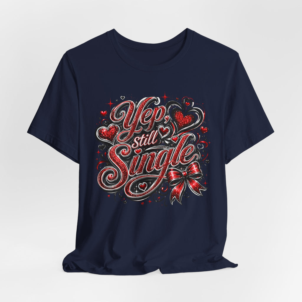 Yep, Still Single – Funny Valentine's Day T-Shirt