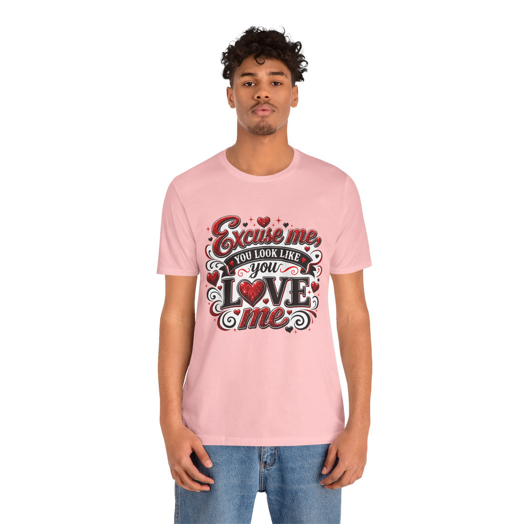 Excuse Me, You Look Like You Love Me – Funny Valentine's Day T-Shirt