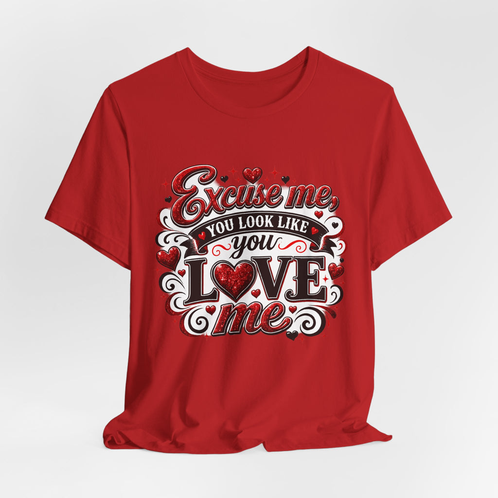 Excuse Me, You Look Like You Love Me – Funny Valentine's Day T-Shirt