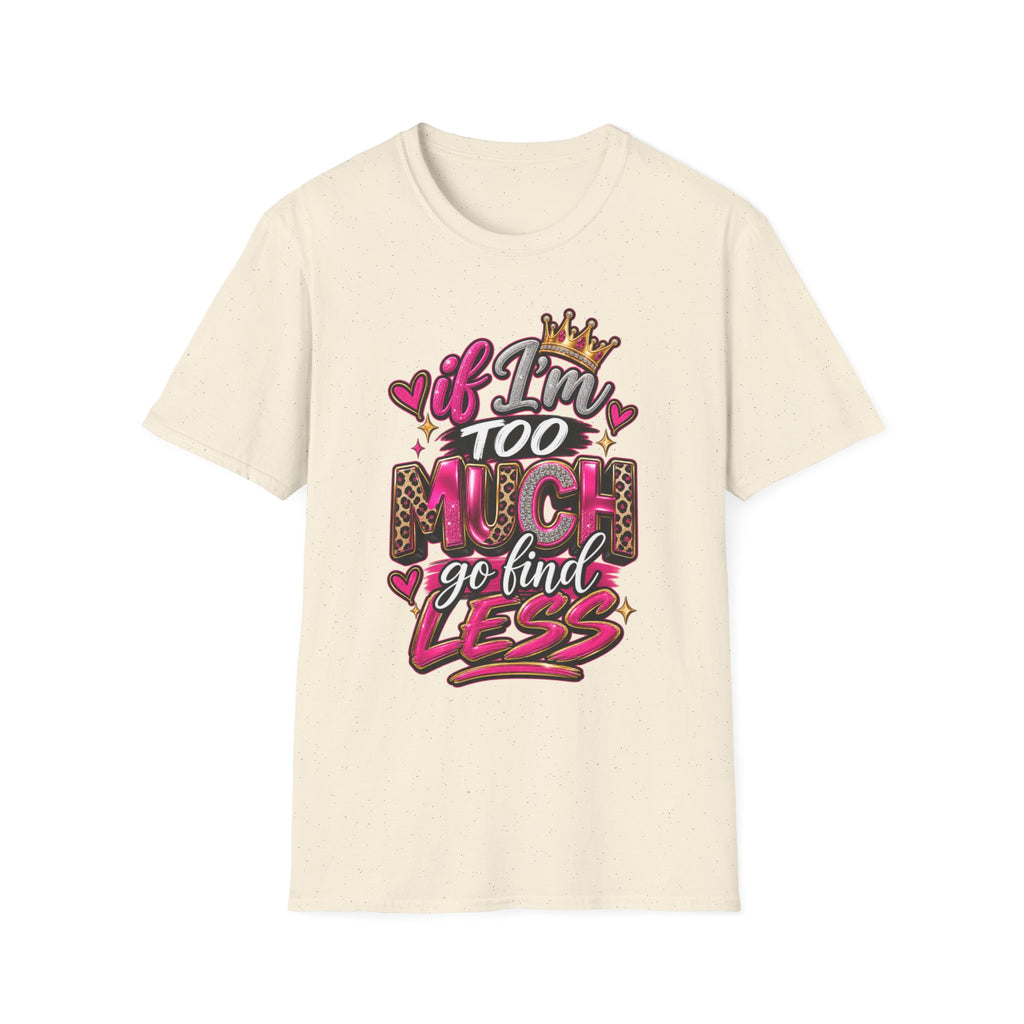 If I’m too much-Graphic Tee