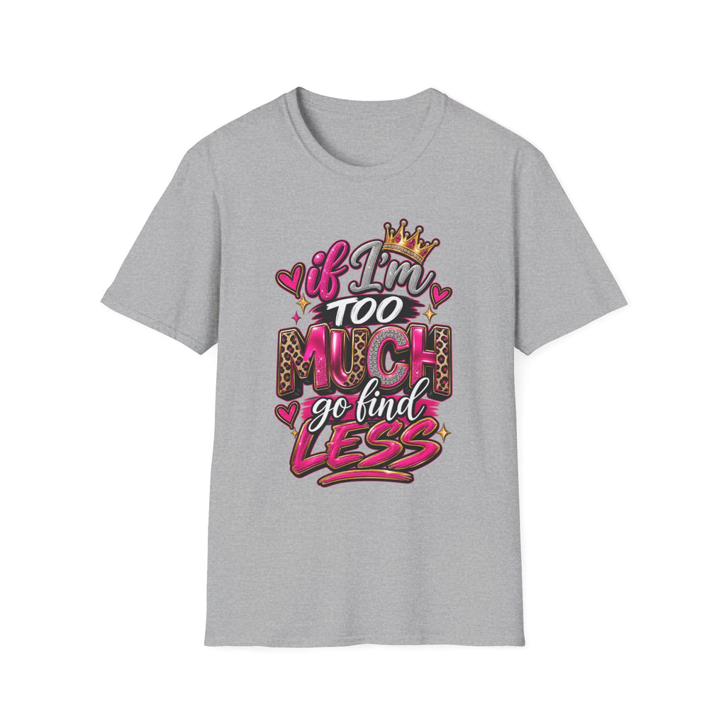If I’m too much-Graphic Tee