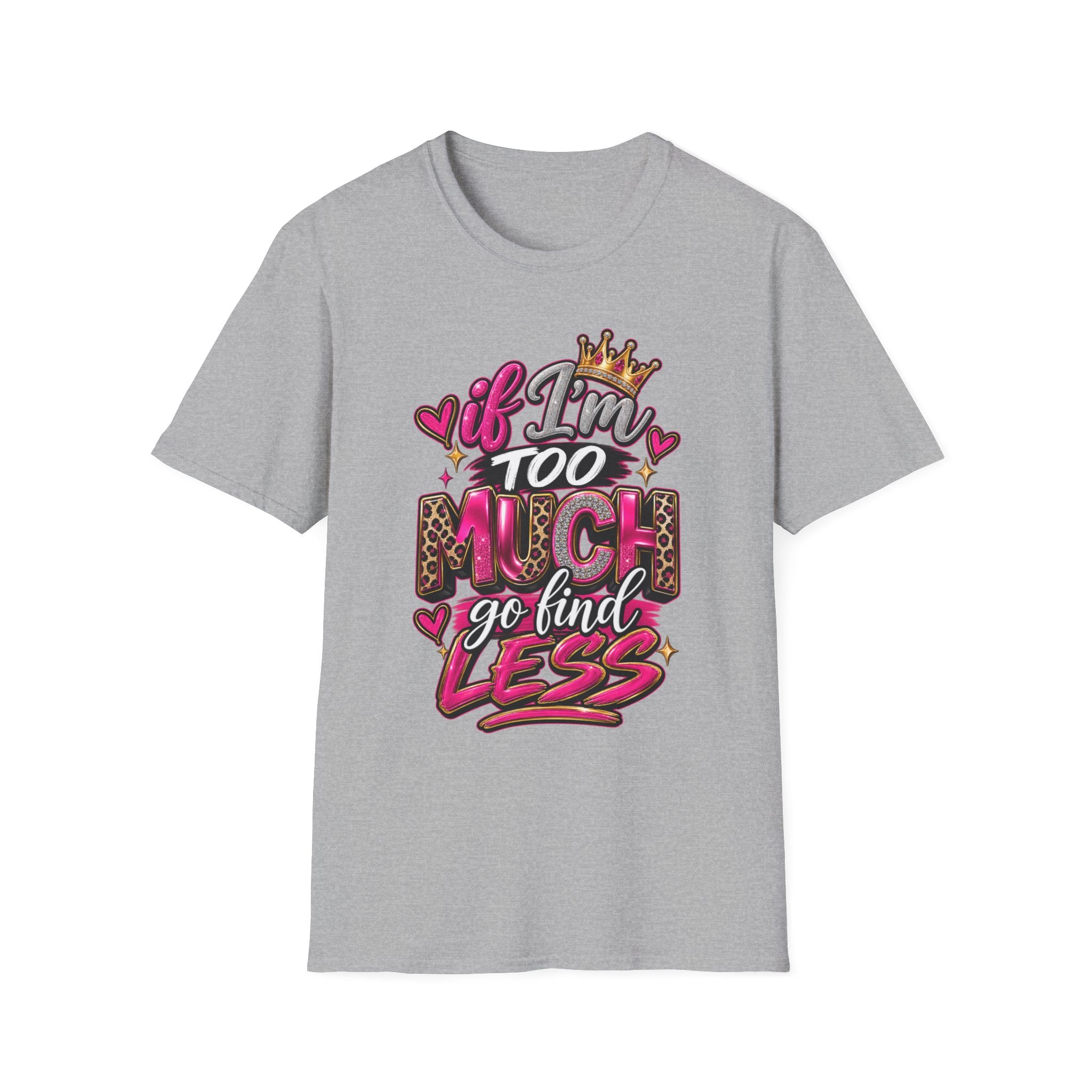 If I’m too much-Graphic Tee
