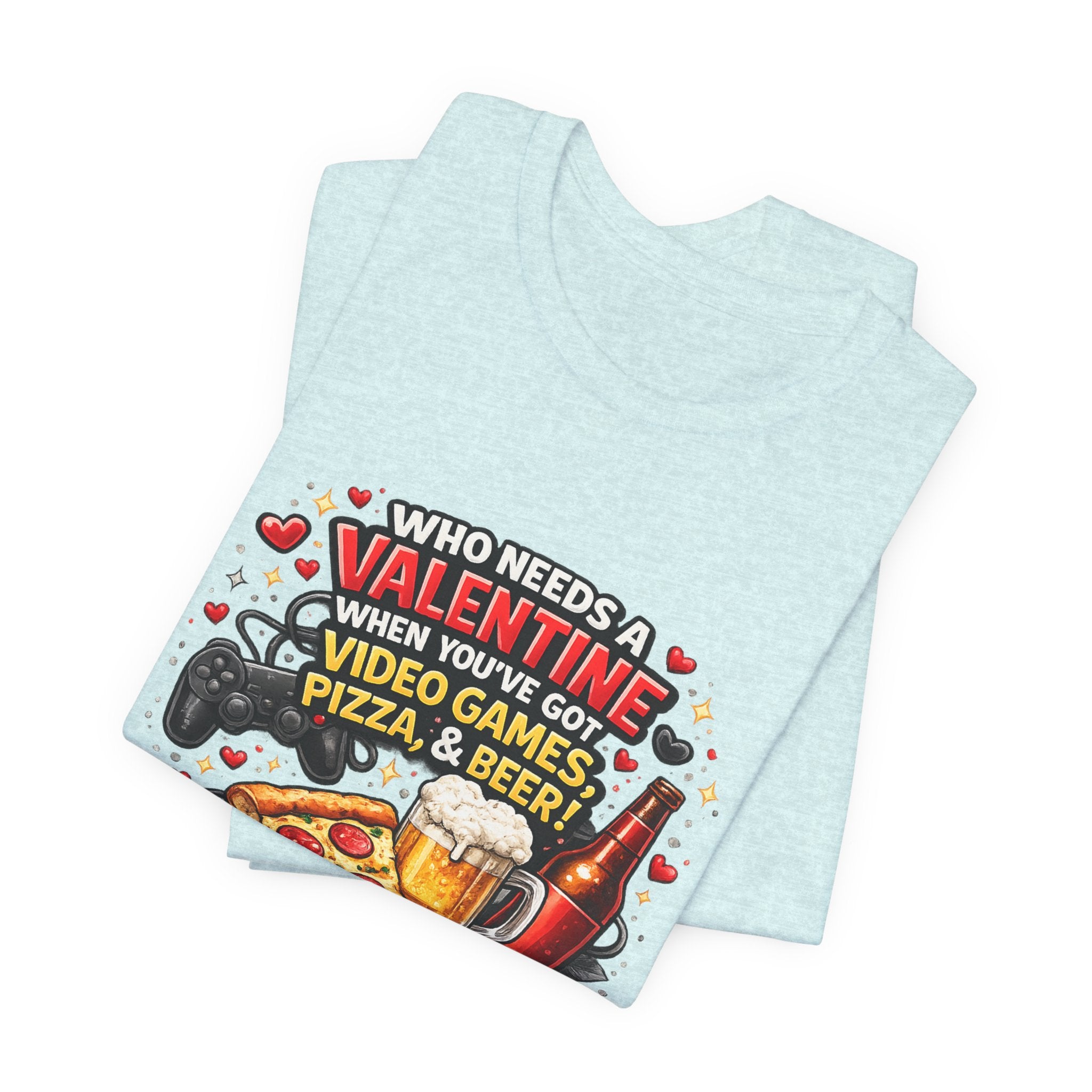 Who Needs a Valentine When You've Got Video Games, Pizza & Beer – Funny Valentine's T-Shirt