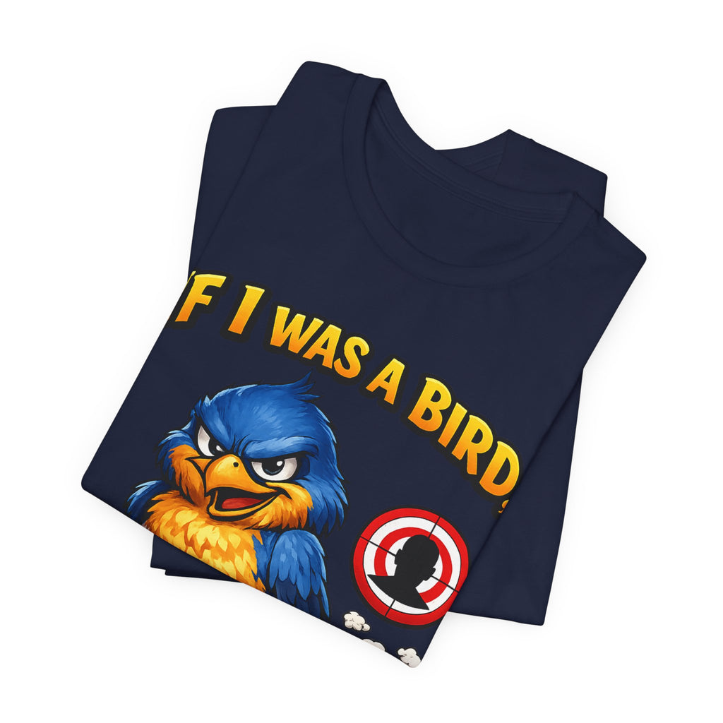 If I Was A Bird I Know Who I'd Sh*t On Next T-Shirt | Funny Sarcastic Graphic Tee
