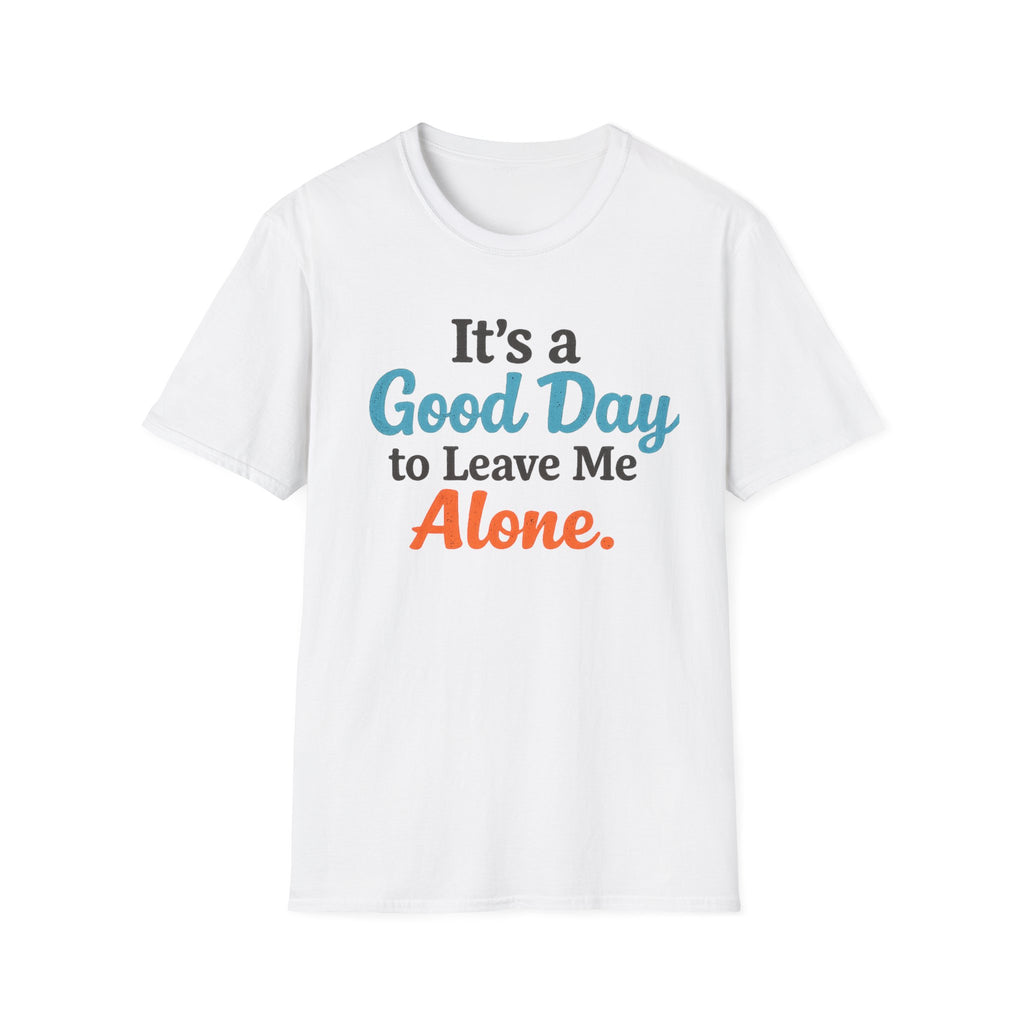 It's a Good Day to Leave Me Alone T-Shirt