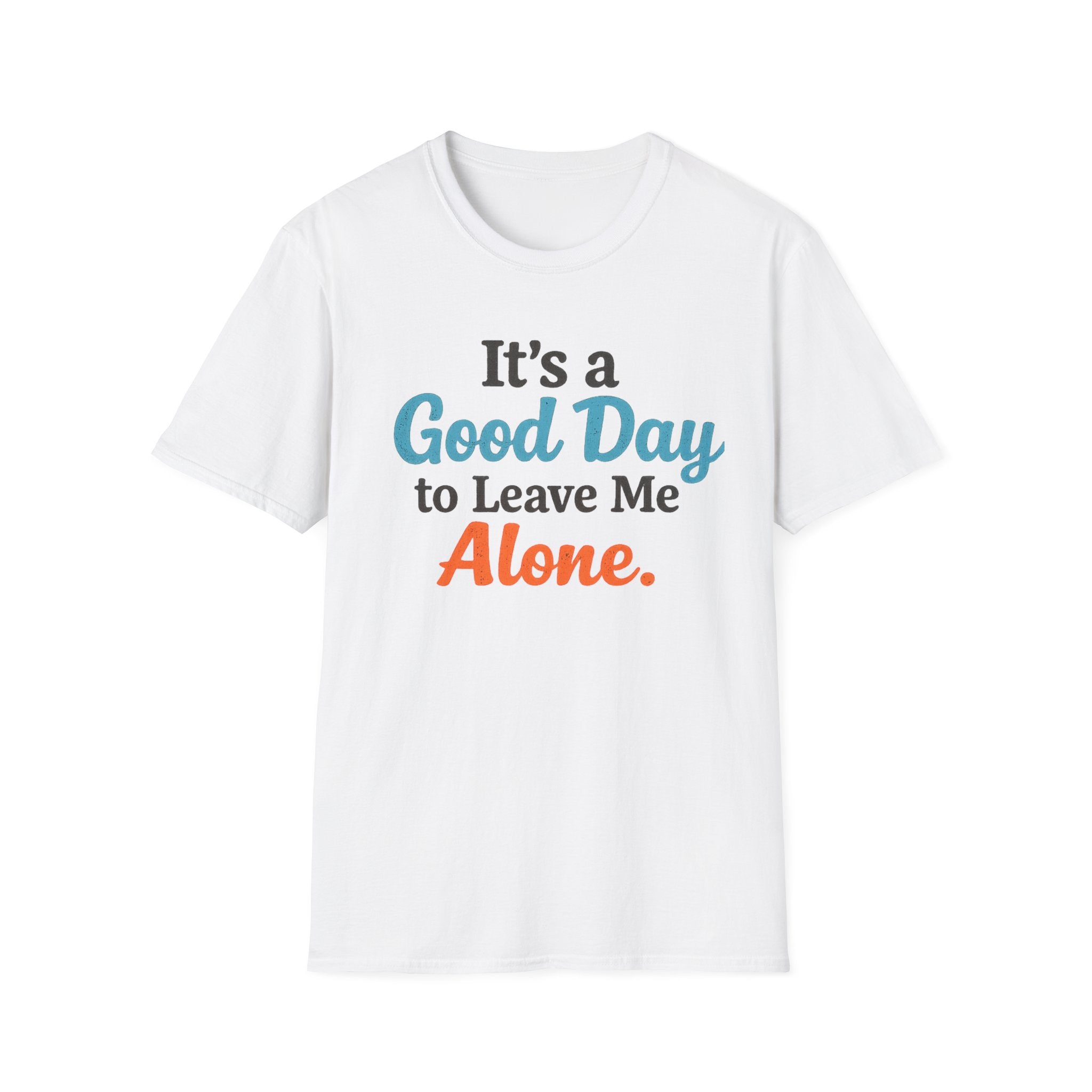It's a Good Day to Leave Me Alone T-Shirt