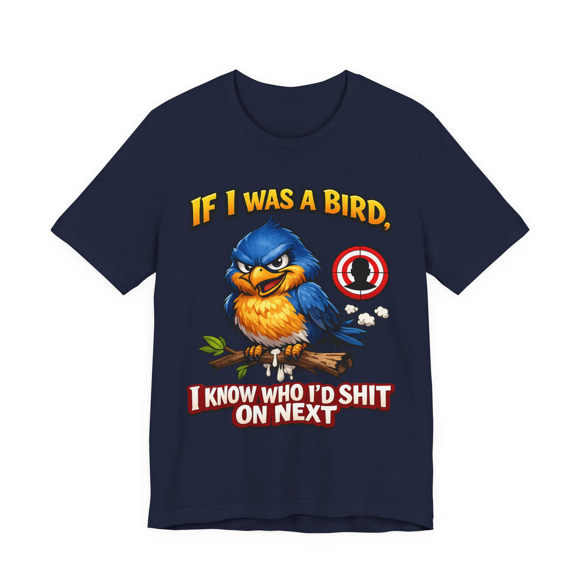 If I Was A Bird I Know Who I'd Sh*t On Next T-Shirt | Funny Sarcastic Graphic Tee