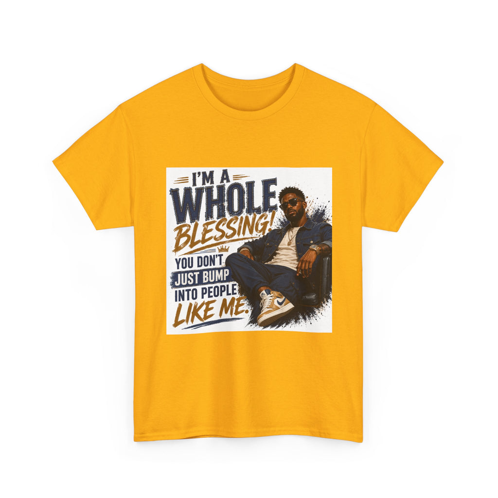 Blessing Tee — "You Don't Just Run Into People Like Me, I'm a Whole Blessing"