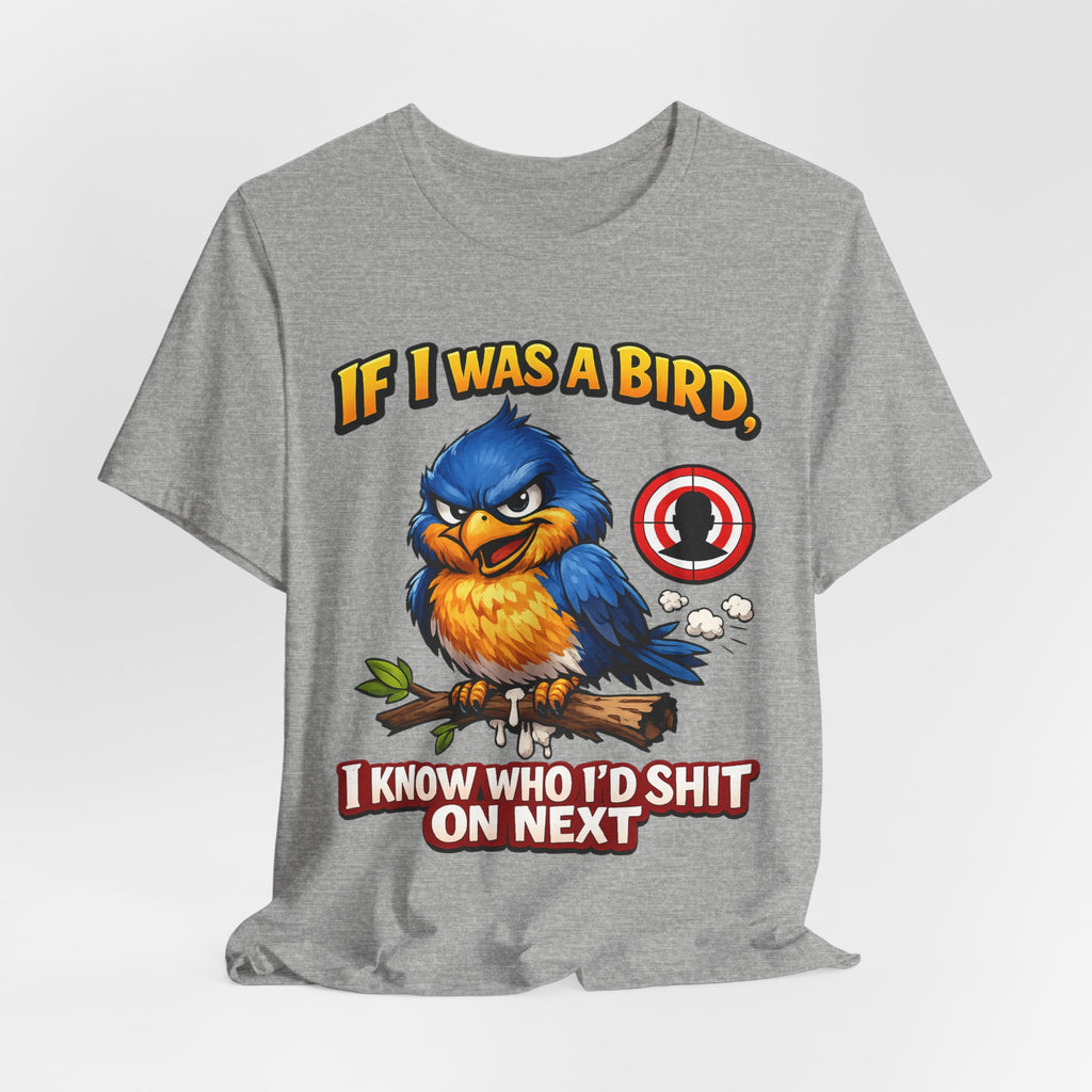 If I Was A Bird I Know Who I'd Sh*t On Next T-Shirt | Funny Sarcastic Graphic Tee