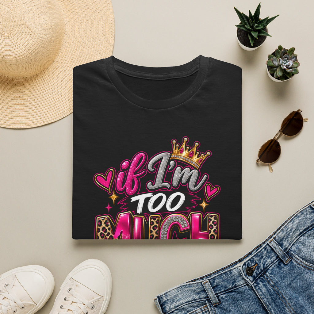 If I’m too much-Graphic Tee