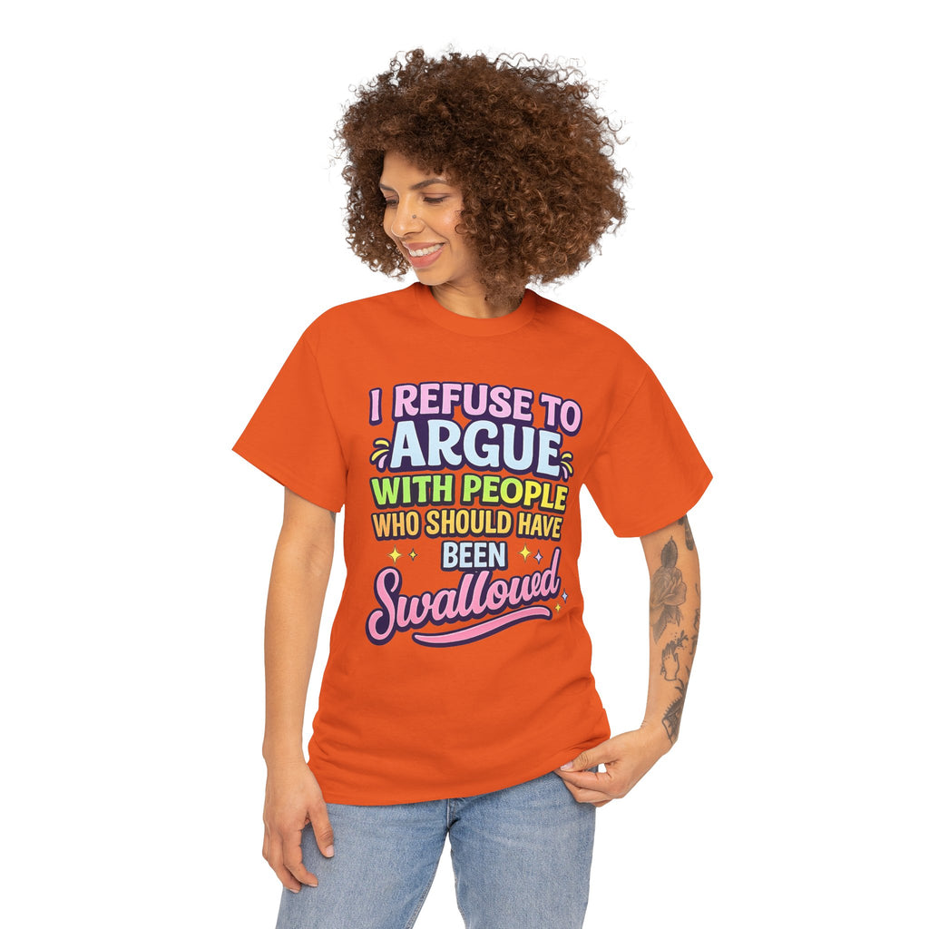 I Refuse to Argue With People Who Should Have Been Swallowed T-Shirt | Funny Sarcastic Graphic Tee